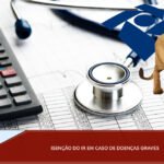 Isenção do Imposto de Renda em caso de doenças graves