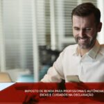 Imposto de Renda para profissionais autônomos: dicas e cuidados na declaração